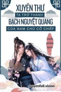 [Truyện Chữ] - Xuyên Thư Ta Trở Thành Bạch Nguyệt Quang Của Nam Chủ Cố Chấp