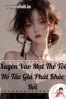 [Truyện Chữ] - Xuyên Vào Mạt Thế Tôi Hố Tác Giả Phát Khóc Rồi