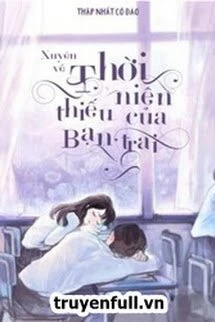 [Truyện Chữ] - Xuyên Về Thời Niên Thiếu Của Bạn Trai