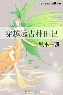 [Truyện Chữ] - Xuyên Về Viễn Cổ Chủng Điền Ký