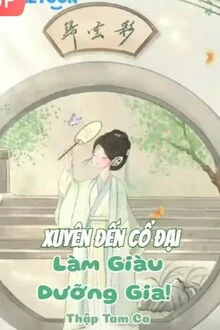 [Truyện Chữ] - Xuyên Đến Cổ Đại Làm Giàu Dưỡng Gia!