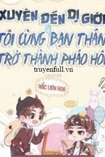 [Truyện Chữ] - Xuyên Đến Dị Giới, Tôi Cùng Bạn Thân Trở Thành Pháo Hôi