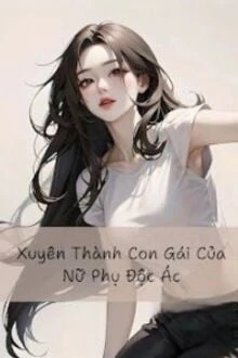 [Truyện Chữ] - Xuyên Không Thành Con Gái Của Nữ Phụ Độc Ác