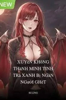 [Truyện Chữ] - Xuyên Không Thành Minh Tinh Trà Xanh Bị Người Người Ghét Bỏ