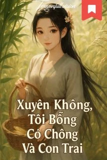 [Truyện Chữ] - Xuyên Không: Tôi Bỗng Có Chồng Và Con Trai
