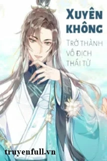 [Truyện Chữ] - Xuyên Không: Trở Thành Vô Địch Thái Tử