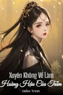 [Truyện Chữ] - Xuyên Không Về Làm Hoàng Hậu Của Trẫm