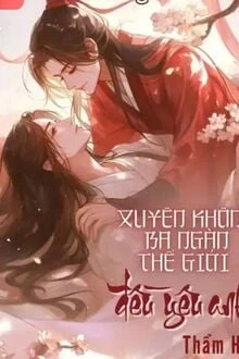 [Truyện Chữ] - Xuyên Không Ba Ngàn Thế Giới Đều Yêu Anh