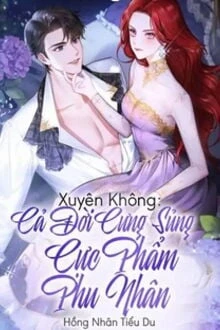 [Truyện Chữ] - Xuyên Không: Cả Đời Cưng Sủng Cực Phẩm Phu Nhân