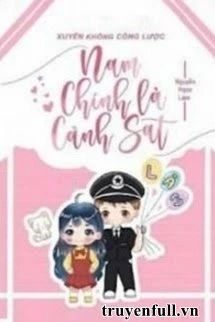 [Truyện Chữ] - Xuyên Không Công Lược Nam Chính Là Cảnh Sát