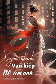 [Truyện Chữ] - Xuyên Nhanh - Vạn Kiếp Để Tìm Anh