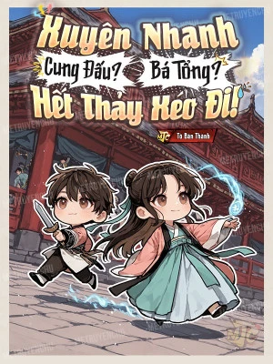 [Truyện Chữ] - Xuyên Nhanh: Cung Đấu? Bá Tổng? Hết Thảy Xéo Đi!