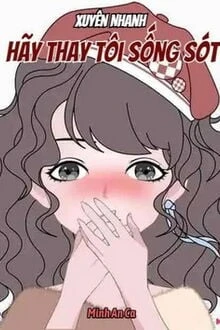 [Truyện Chữ] - Xuyên Nhanh: Hãy Thay Tôi Sống Sót