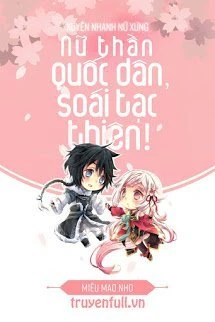 [Truyện Chữ] - Xuyên Nhanh Nữ Xứng: Nữ Thần Quốc Dân, Soái Tạc Thiên!