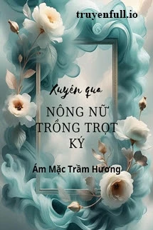 [Truyện Chữ] - Xuyên Qua Nông Nữ Trồng Trọt Ký