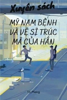 [Truyện Chữ] - Xuyên Sách: Mỹ Nam Bệnh Và Vệ Sĩ Trúc Mã Của Hắn