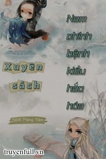 [Truyện Chữ] - Xuyên Sách: Nam Chính Bệnh Kiều Hắc Hóa