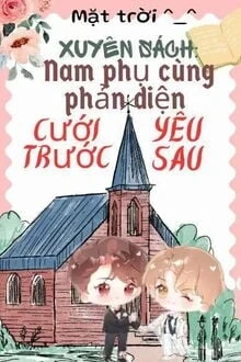[Truyện Chữ] - Xuyên Sách: Nam Phụ Cùng Phản Diện Cưới Trước Yêu Sau