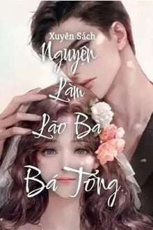 [Truyện Chữ] - Xuyên Sách Nguyện Làm Lão Bà Bá Tổng