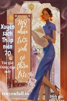 [Truyện Chữ] - Xuyên Sách Thập Niên 70: Mỹ Nhân Trời Sinh Có Thần Lực