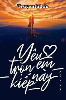 [Truyện Chữ] - Yêu Em Trọn Kiếp Này - Cửu Hy