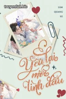 [Truyện Chữ] - Yêu Lại Mối Tình Đầu - Lâm Quang Hi