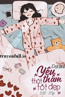 [Truyện Chữ] - Yêu Thầm Thật Tốt Đẹp - Đại Bính
