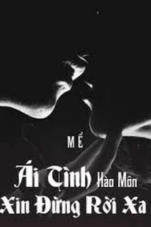 [Truyện Chữ] - Ái Tình Hào Môn Xin Đừng Rời Xa