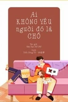 [Truyện Chữ] - Ai Không Yêu Người Đó Là Chó