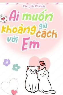 [Truyện Chữ] - Ai Muốn Giữ Khoảng Cách Với Em