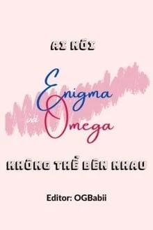 [Truyện Chữ] - Ai Nói Enigma Và Omega Không Thể Bên Nhau