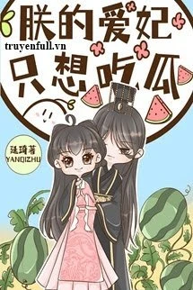 [Truyện Chữ] - Ái Phi Của Trẫm Chỉ Thích Ăn Dưa