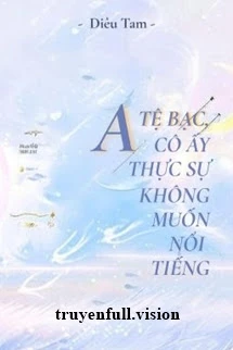 [Truyện Chữ] - Alpha Tệ Bạc, Cô Ấy Thật Sự Không Muốn Nổi Tiếng