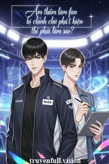 [Truyện Chữ] - Âm Thầm Làm Fan Bị Chính Chủ Phát Hiện Thì Phải Làm Sao?