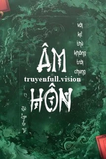 [Truyện Chữ] - Âm Hôn Với Kẻ Thù Không Đội Trời Chung