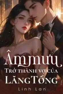 [Truyện Chữ] - Âm Mưu Trở Thành Vợ Của Lăng Tổng