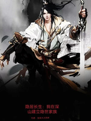 [Truyện Chữ] - Ẩn Cư Trường Sinh: Ta Tại Thâm Sơn Thành Lập Ẩn Thế Gia Tộc