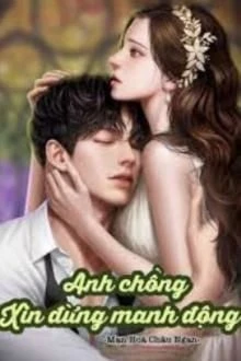 [Truyện Chữ] - Anh Chồng, Xin Đừng Manh Động!