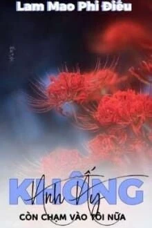 [Truyện Chữ] - Anh Ấy Không Còn Chạm Vào Tôi Nữa