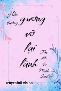 [Truyện Chữ] - Anh Ấy Muốn Gương Vỡ Lại Lành