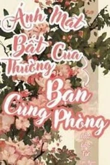 [Truyện Chữ] - Ánh Mắt Bất Thường Của Bạn Cùng Phòng