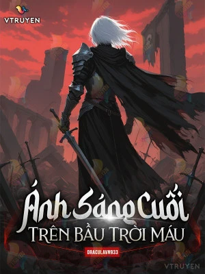 [Truyện Chữ] - Ánh Sáng Cuối Trên Bầu Trời Máu