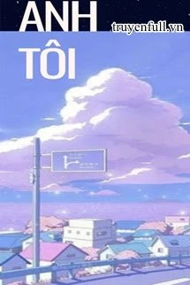 [Truyện Chữ] - Anh Tôi