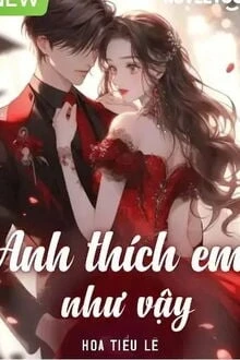 [Truyện Chữ] - Anh Thích Em Như Vậy