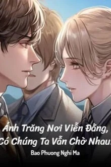 [Truyện Chữ] - Ánh Trăng Nơi Viễn Đằng, Có Chúng Ta Vẫn Chờ Nhau