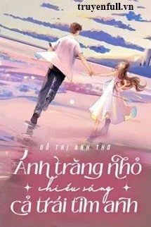 [Truyện Chữ] - Ánh Trăng Nhỏ Chiếu Sáng Cả Trái Tim Anh