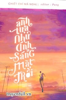 [Truyện Chữ] - Anh Tựa Như Ánh Sáng Mặt Trời