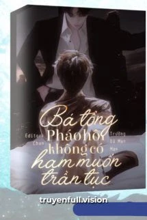 [Truyện Chữ] - Bá Tổng Pháo Hôi Không Có Ham Muốn Trần Tục