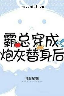 [Truyện Chữ] - Bá Tổng Xuyên Thành Pháo Hôi Thế Thân Sau