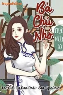 [Truyện Chữ] - Bà Chủ Nhỏ Ở Thập Niên 90